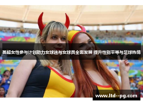 英超女性参与计划助力女球迷与女球员全面发展 提升性别平等与足球热情