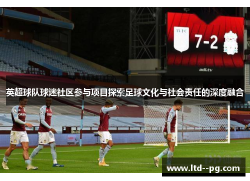 英超球队球迷社区参与项目探索足球文化与社会责任的深度融合