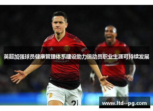 英超加强球员健康管理体系建设助力运动员职业生涯可持续发展