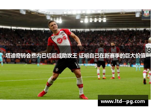 塔迪奇转会费内巴切后成助攻王 证明自己在新赛季的巨大价值